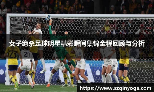 女子绝杀足球明星精彩瞬间集锦全程回顾与分析
